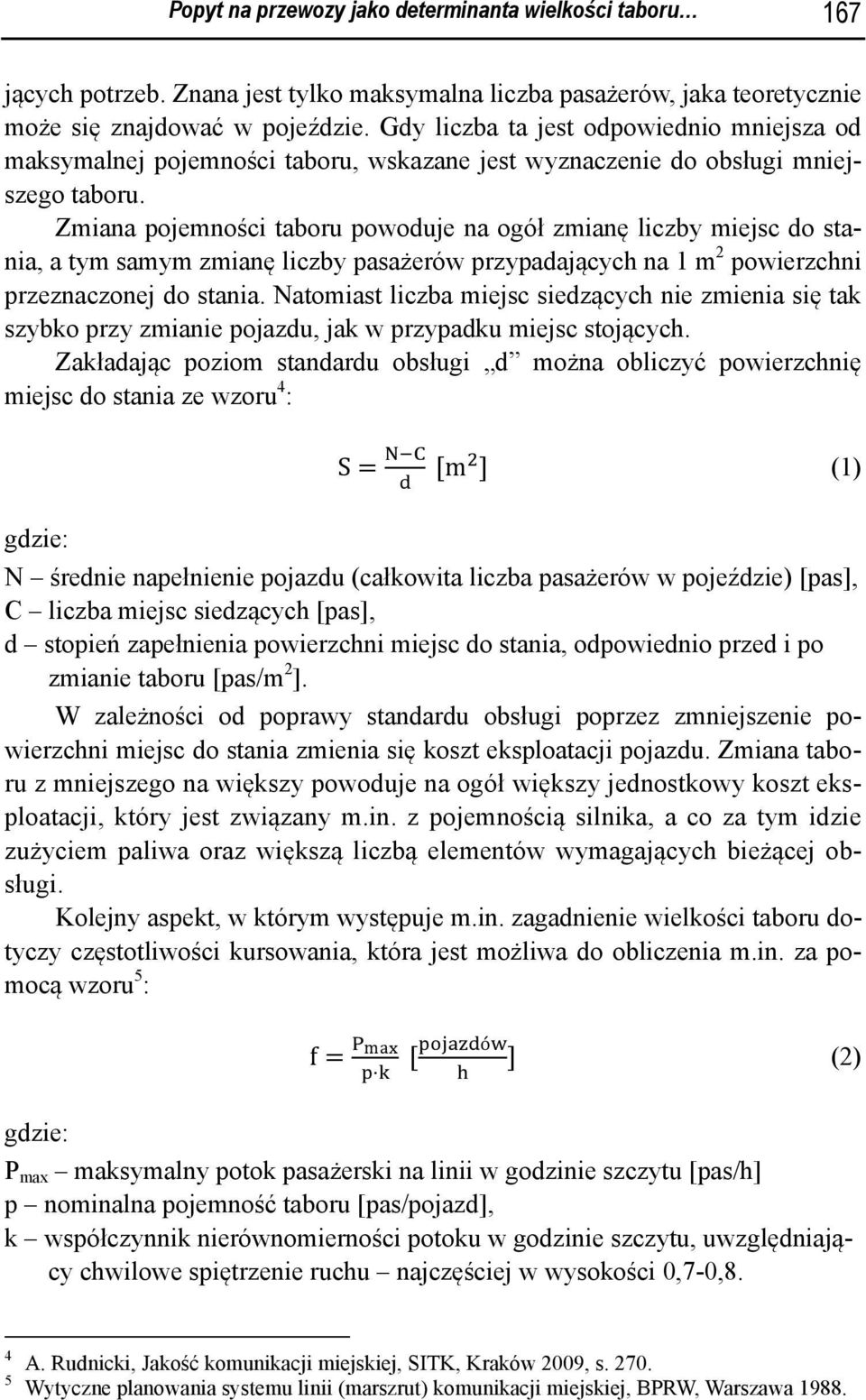 Zmiana pojemności taboru powoduje na ogół zmianę liczby miejsc do stania, a tym samym zmianę liczby pasażerów przypadających na 1 m 2 powierzchni przeznaczonej do stania.