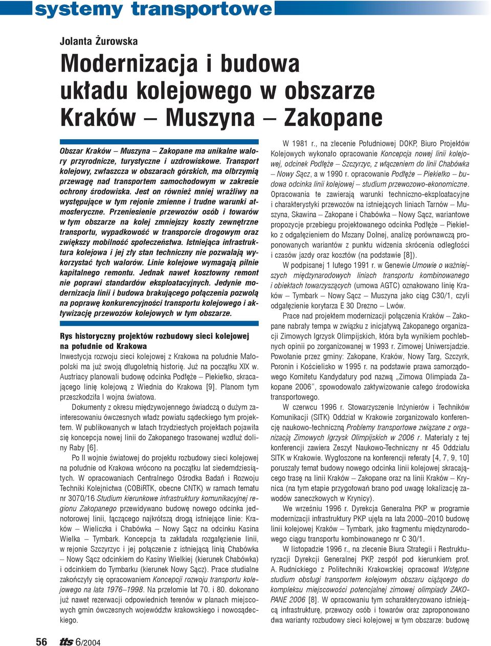 Jest on również mniej wrażliwy na występujące w tym rejonie zmienne i trudne warunki atmosferyczne.