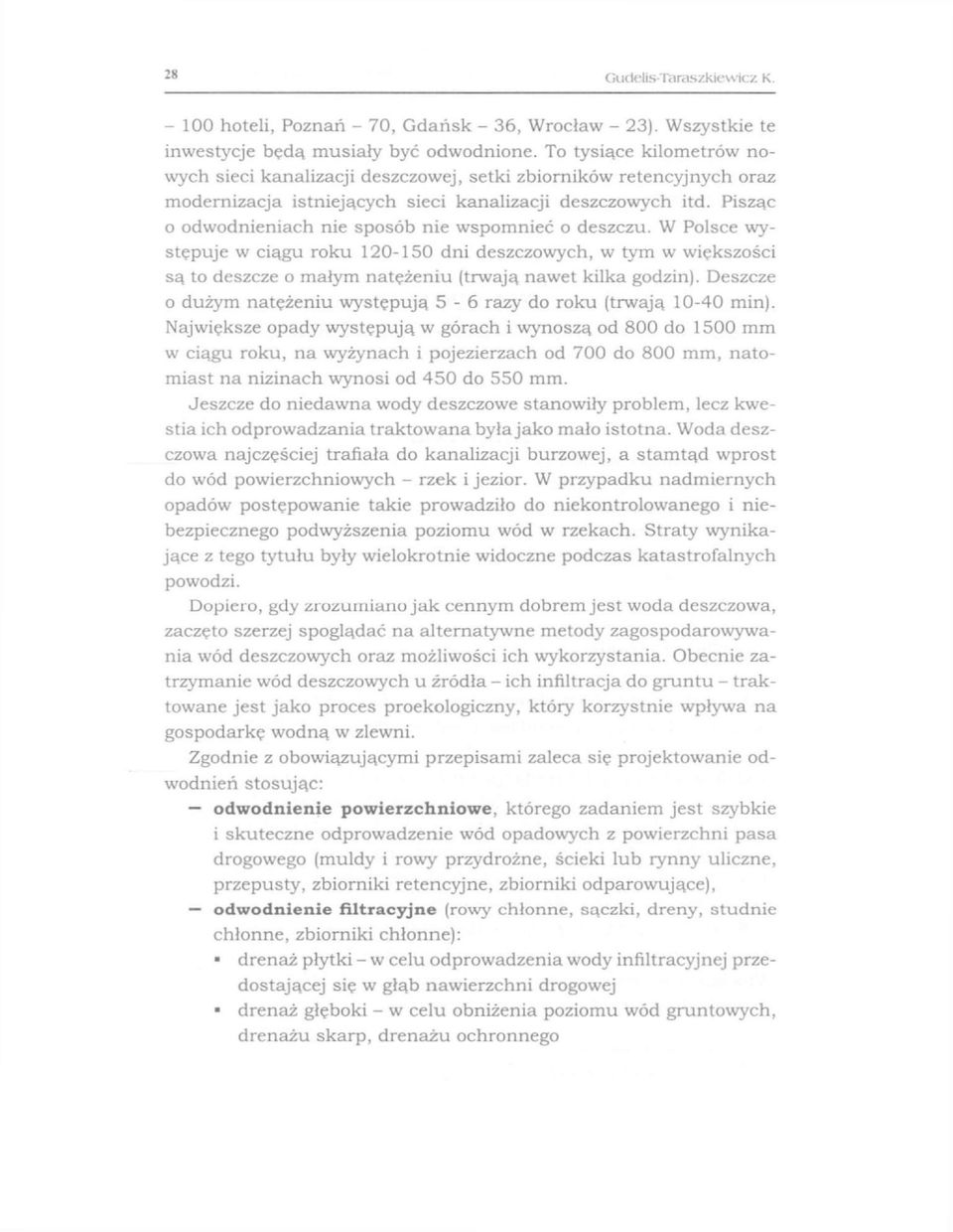 Pisząc o odwodnieniach nie sposób nie wspomnieć o deszczu. W Polsce występuje w ciągu roku 120-150 dni deszczowych, w tym w większości są to deszcze o małym natężeniu (trwają nawet kilka godzin).