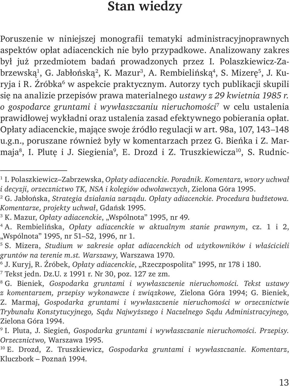Autorzy tych publikacji skupili się na analizie przepisów prawa materialnego ustawy z 29 kwietnia 1985 r.