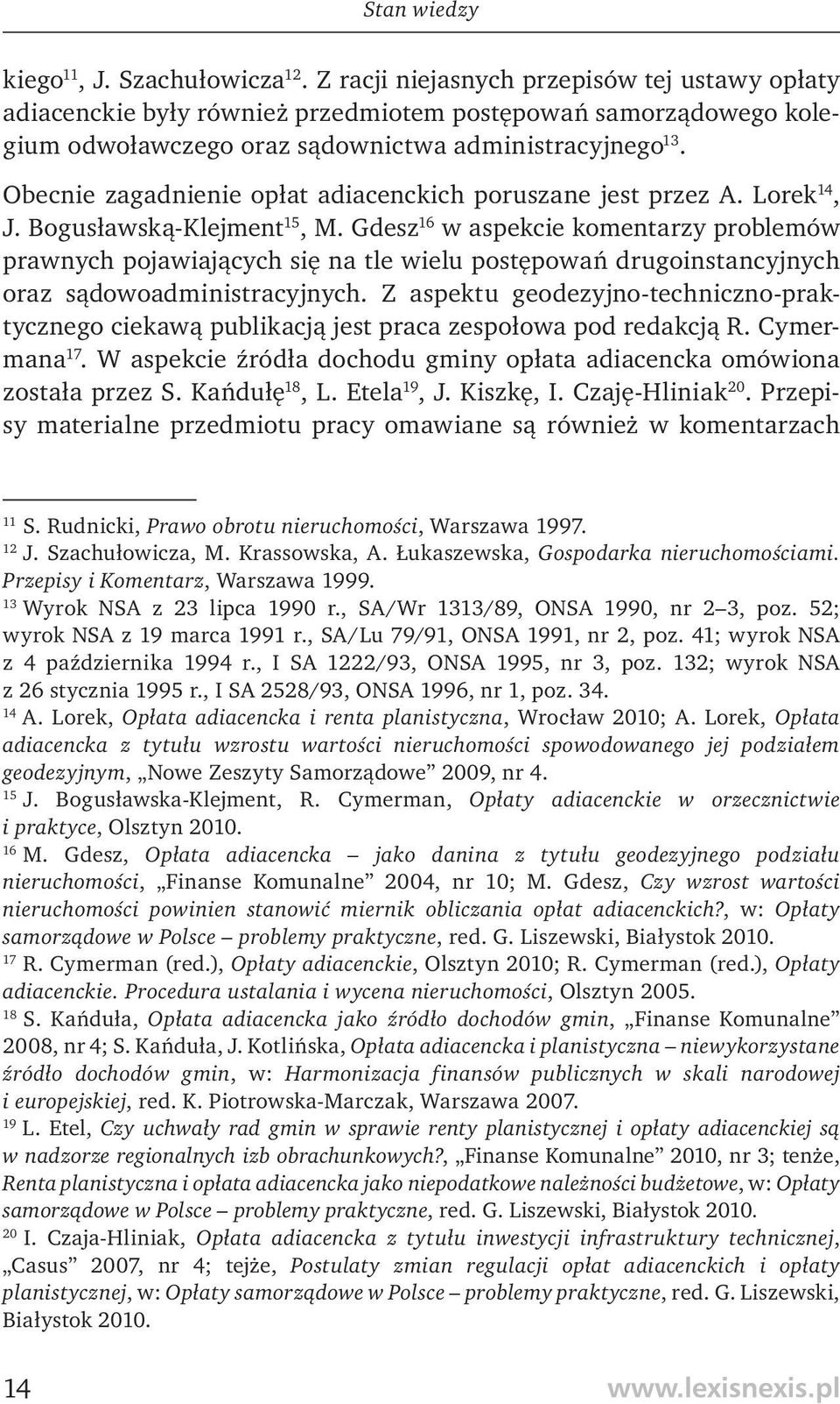 Obecnie zagadnienie opłat adiacenckich poruszane jest przez A. Lorek 14, J. Bogusławską-Klejment 15, M.