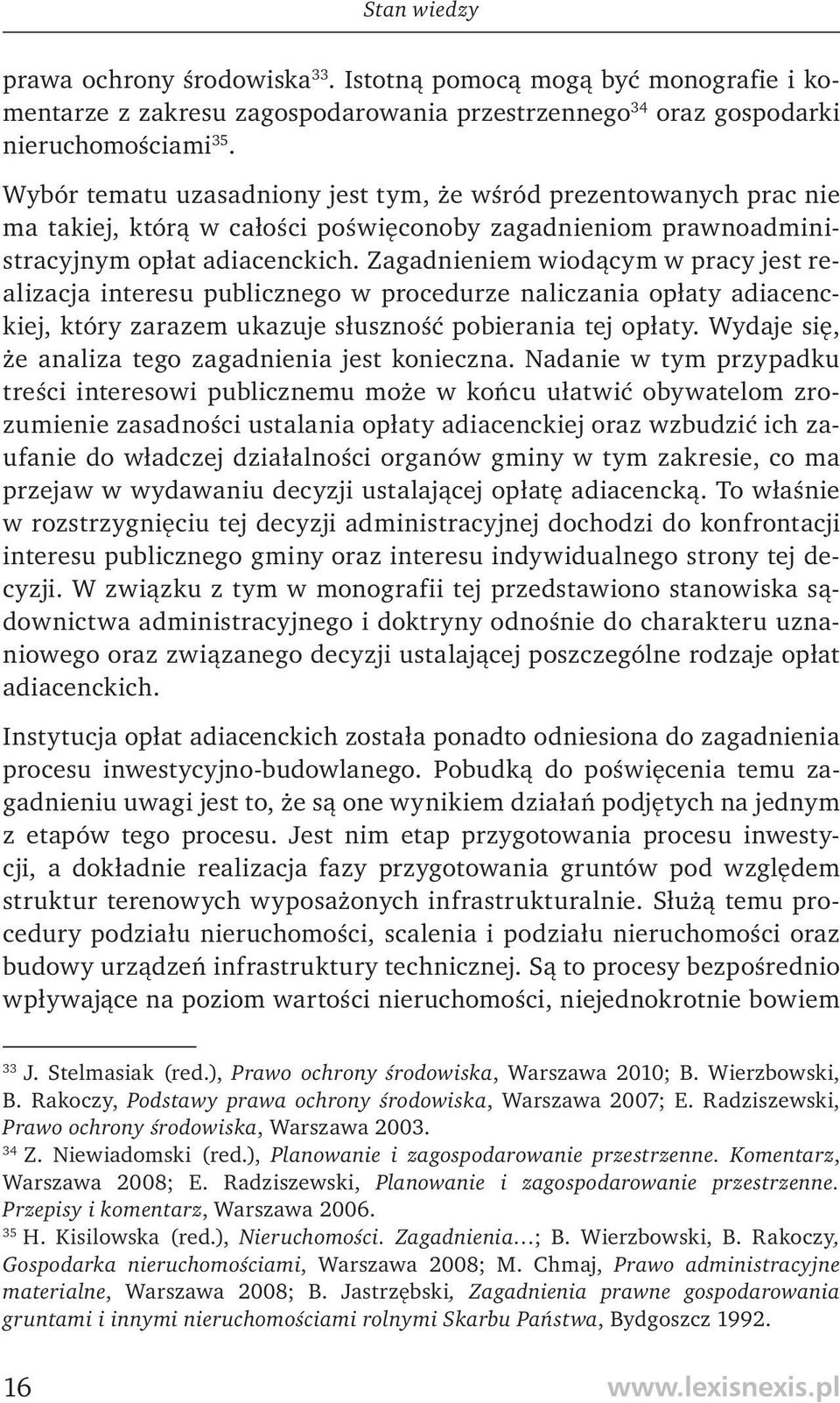 Zagadnieniem wiodącym w pracy jest realizacja interesu publicznego w procedurze naliczania opłaty adiacenckiej, który zarazem ukazuje słuszność pobierania tej opłaty.