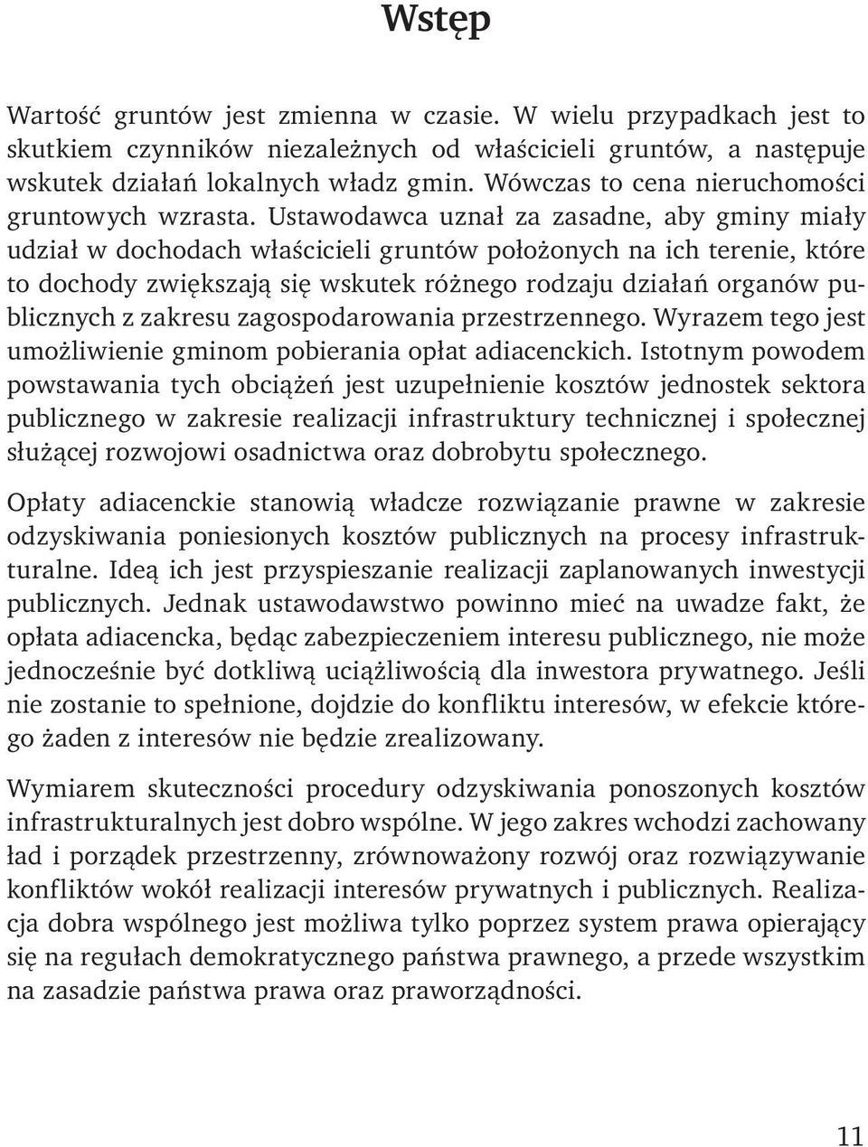 Ustawodawca uznał za zasadne, aby gminy miały udział w dochodach właścicieli gruntów położonych na ich terenie, które to dochody zwiększają się wskutek różnego rodzaju działań organów publicznych z