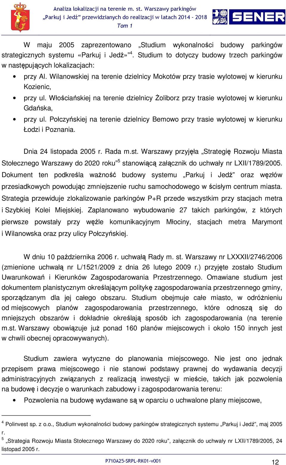Połczyńskiej na terenie dzielnicy Bemowo przy trasie wylotowej w kierunku Łodzi i Poznania. Dnia 24 listo