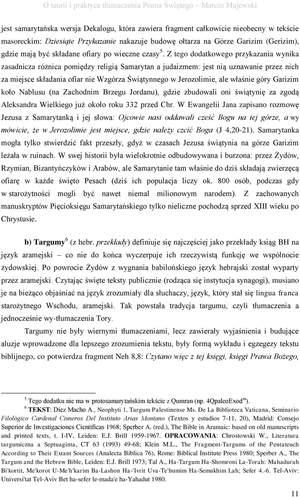 Z tego dodatkowego przykazania wynika zasadnicza różnica pomiędzy religią Samarytan a judaizmem: jest nią uznawanie przez nich za miejsce składania ofiar nie Wzgórza Świątynnego w Jerozolimie, ale
