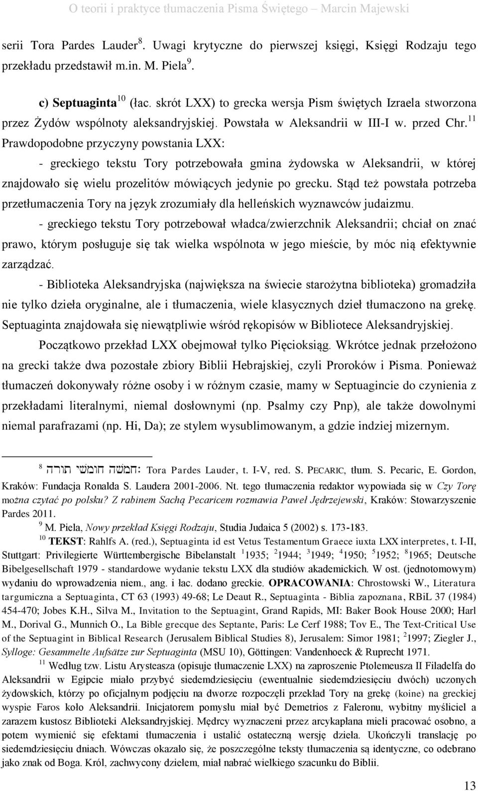 11 Prawdopodobne przyczyny powstania LXX: - greckiego tekstu Tory potrzebowała gmina żydowska w Aleksandrii, w której znajdowało się wielu prozelitów mówiących jedynie po grecku.