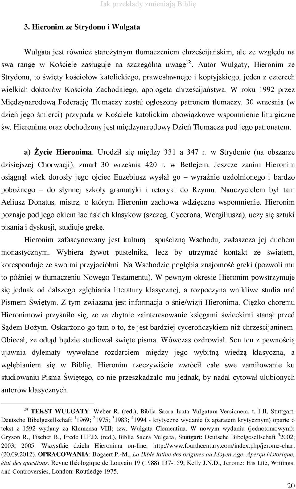 W roku 1992 przez Międzynarodową Federację Tłumaczy został ogłoszony patronem tłumaczy. 30 września (w dzień jego śmierci) przypada w Kościele katolickim obowiązkowe wspomnienie liturgiczne św.