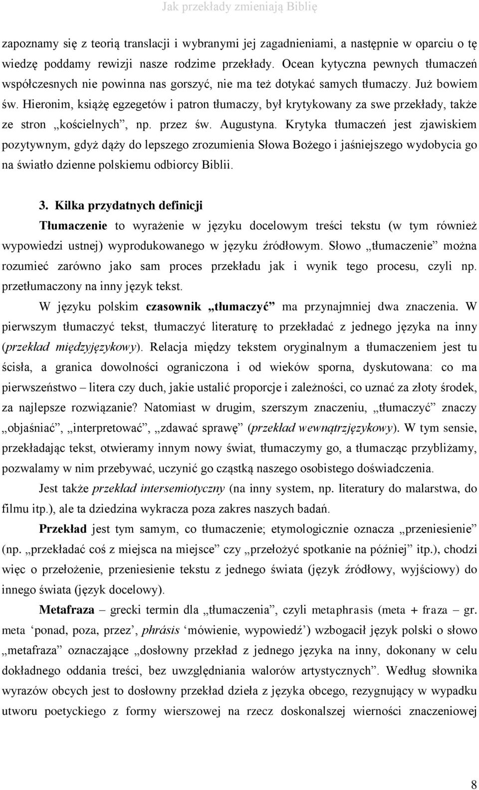 Hieronim, książę egzegetów i patron tłumaczy, był krytykowany za swe przekłady, także ze stron kościelnych, np. przez św. Augustyna.