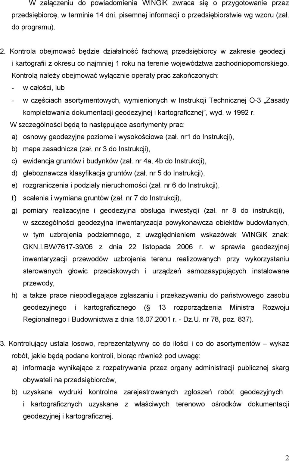 Kontrolą należy obejmować wyłącznie operaty prac zakończonych: - w całości, lub - w częściach asortymentowych, wymienionych w Instrukcji Technicznej O-3 Zasady kompletowania dokumentacji geodezyjnej