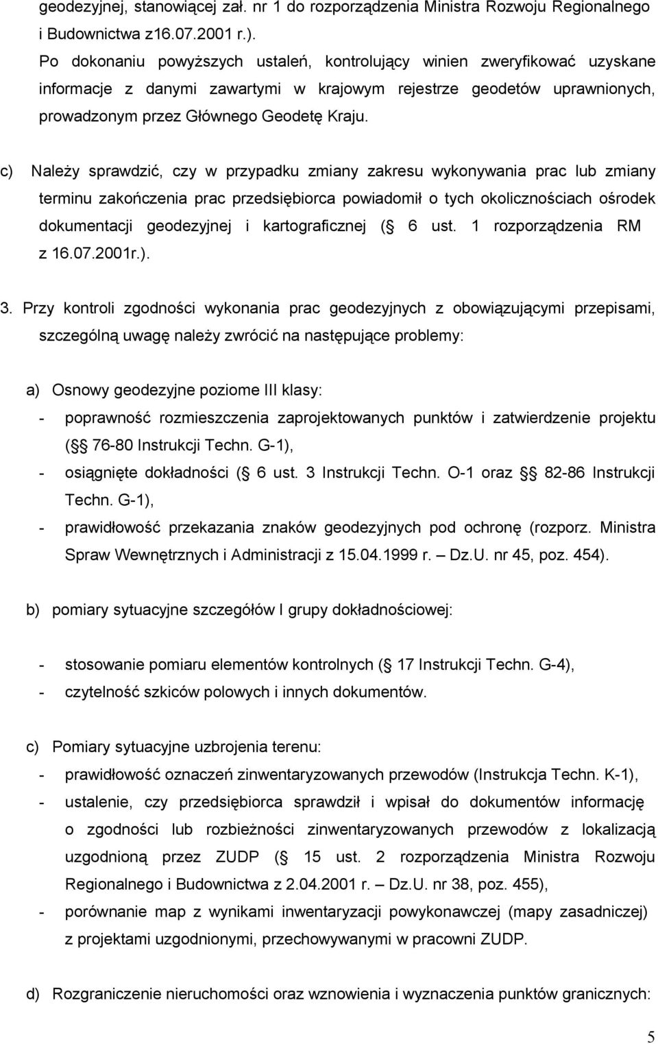 c) Należy sprawdzić, czy w przypadku zmiany zakresu wykonywania prac lub zmiany terminu zakończenia prac przedsiębiorca powiadomił o tych okolicznościach ośrodek dokumentacji geodezyjnej i