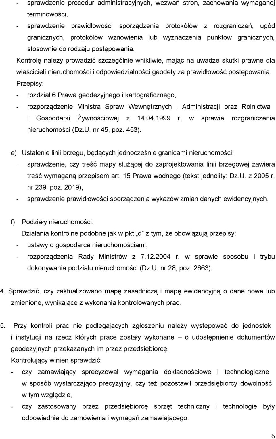 Kontrolę należy prowadzić szczególnie wnikliwie, mając na uwadze skutki prawne dla właścicieli nieruchomości i odpowiedzialności geodety za prawidłowość postępowania.