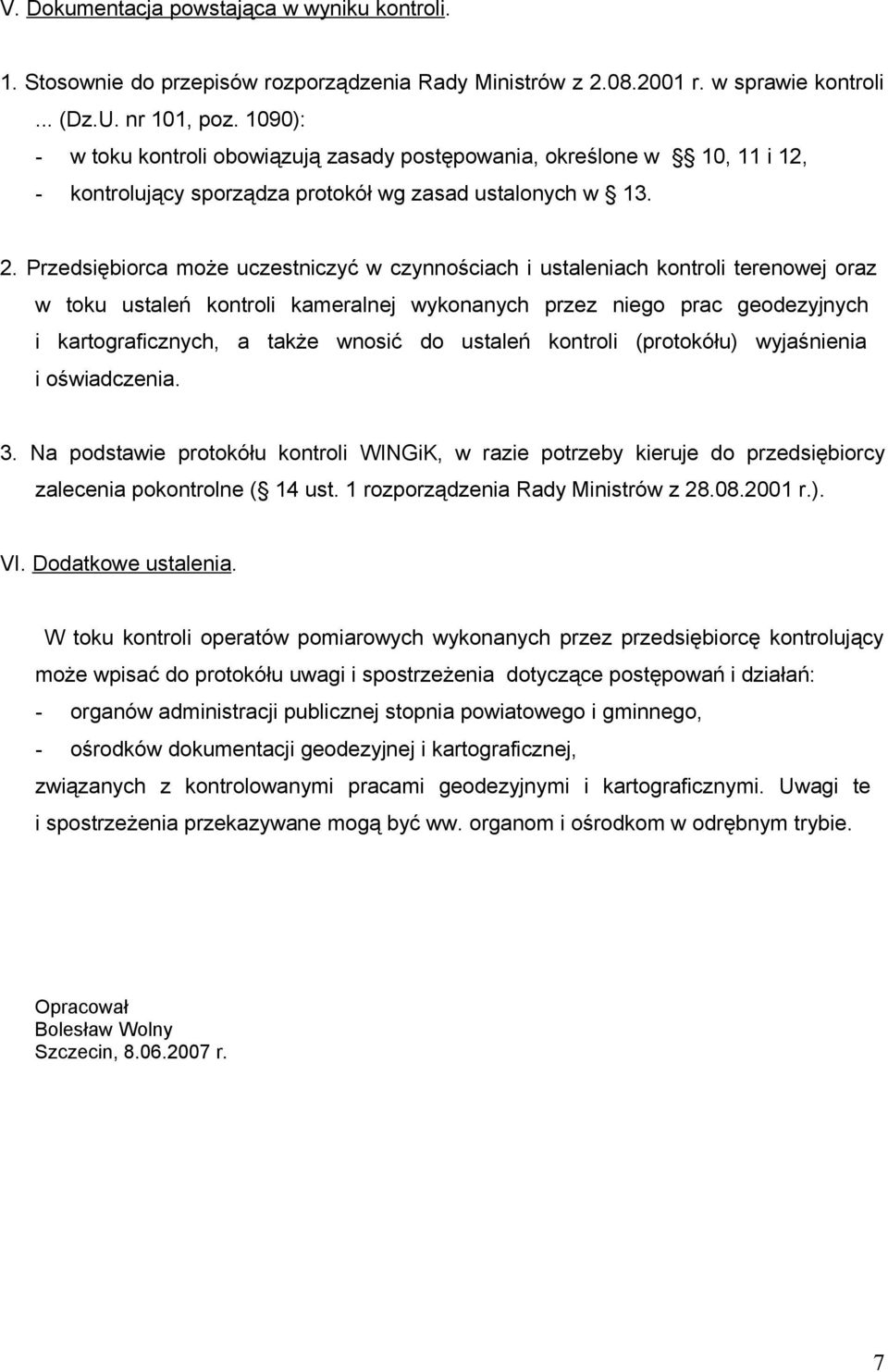 Przedsiębiorca może uczestniczyć w czynnościach i ustaleniach kontroli terenowej oraz w toku ustaleń kontroli kameralnej wykonanych przez niego prac geodezyjnych i kartograficznych, a także wnosić do