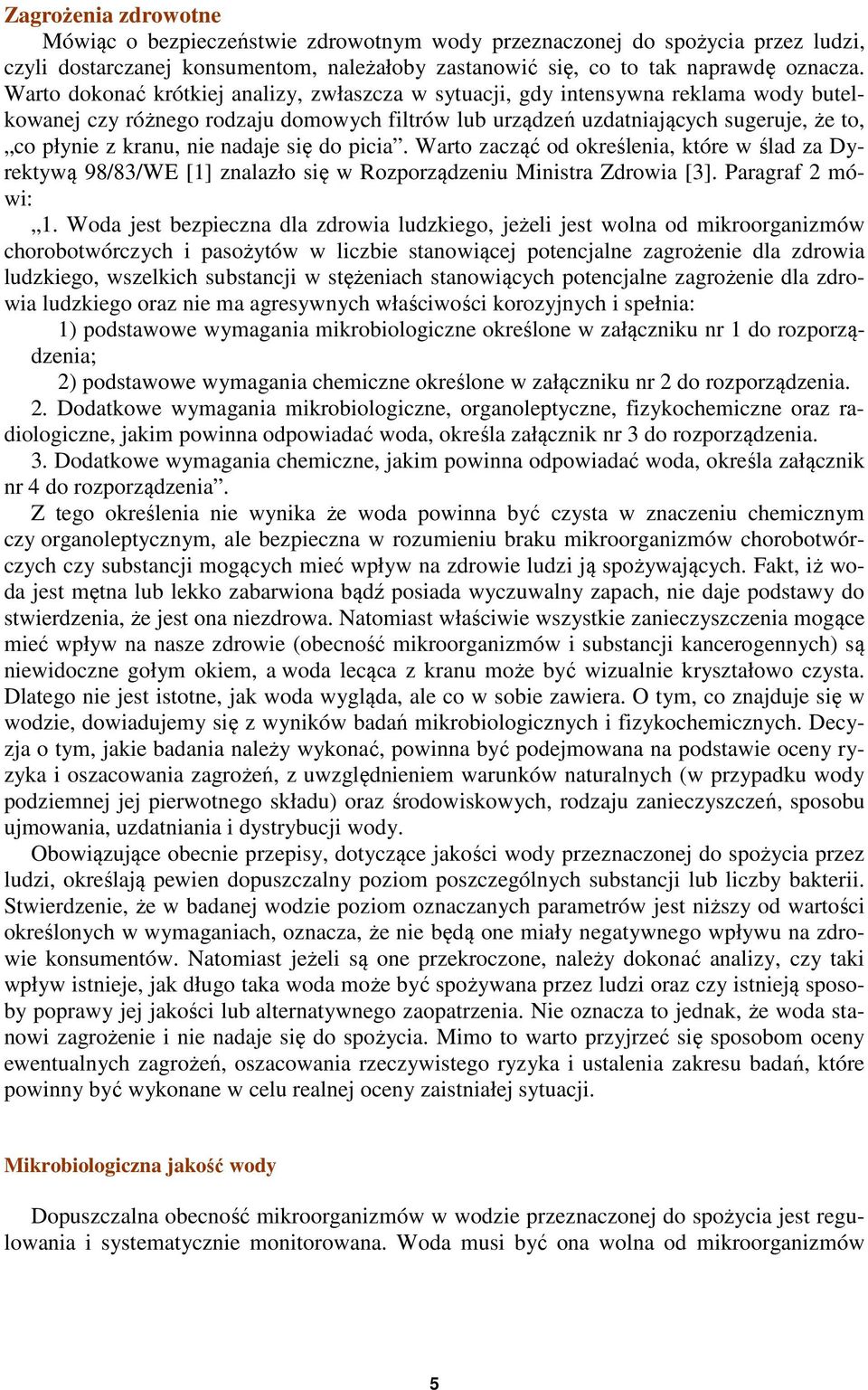 nadaje się do picia. Warto zacząć od określenia, które w ślad za Dyrektywą 98/83/WE [1] znalazło się w Rozporządzeniu Ministra Zdrowia [3]. Paragraf 2 mówi: 1.