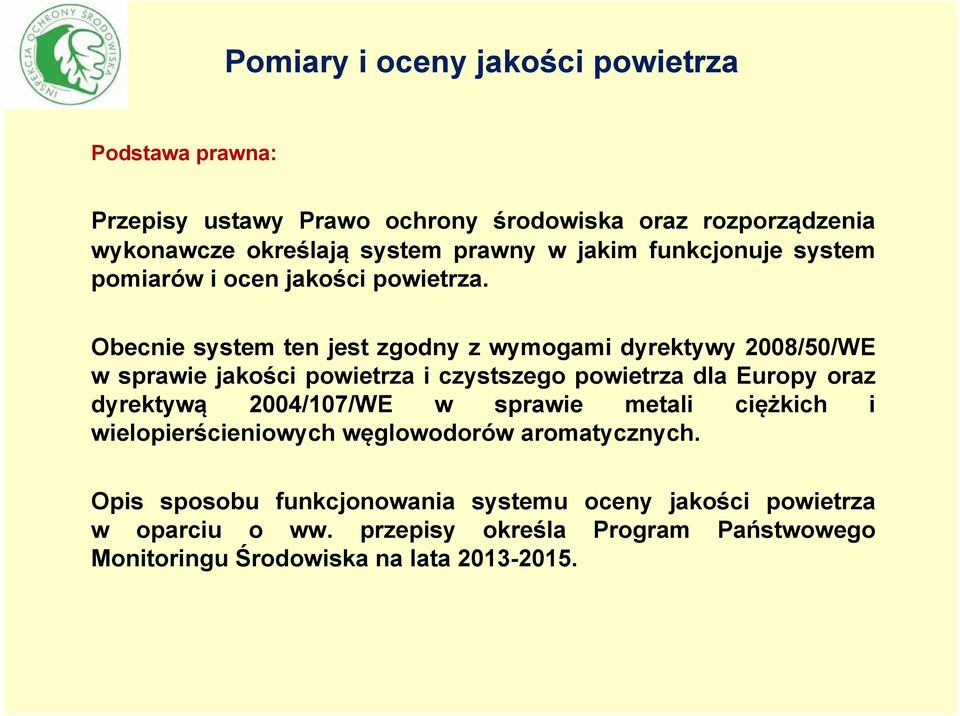 Obecnie system ten jest zgodny z wymogami dyrektywy 2008/50/WE w sprawie jakości powietrza i czystszego powietrza dla Europy oraz dyrektywą