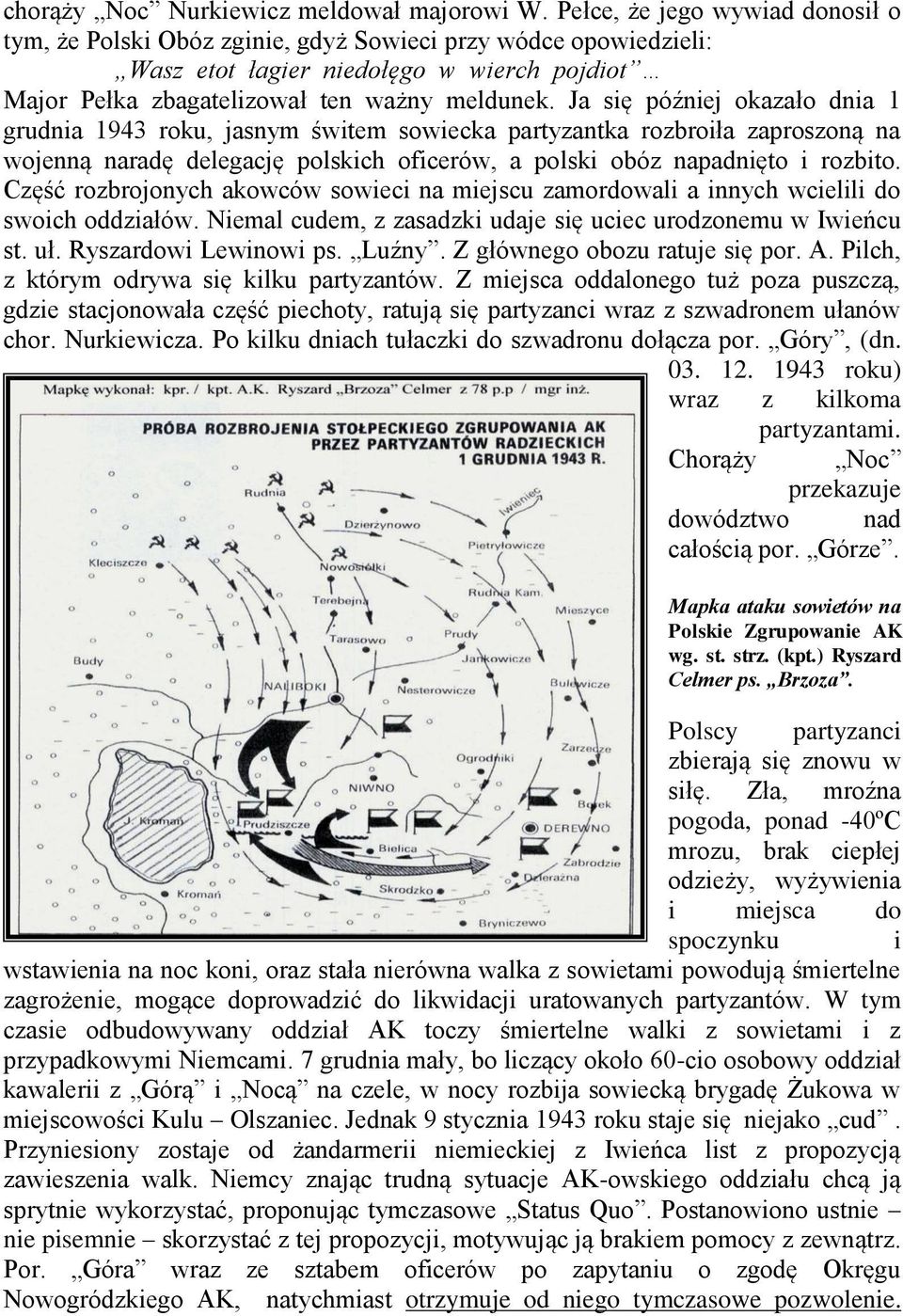 Ja się później okazało dnia 1 grudnia 1943 roku, jasnym świtem sowiecka partyzantka rozbroiła zaproszoną na wojenną naradę delegację polskich oficerów, a polski obóz napadnięto i rozbito.