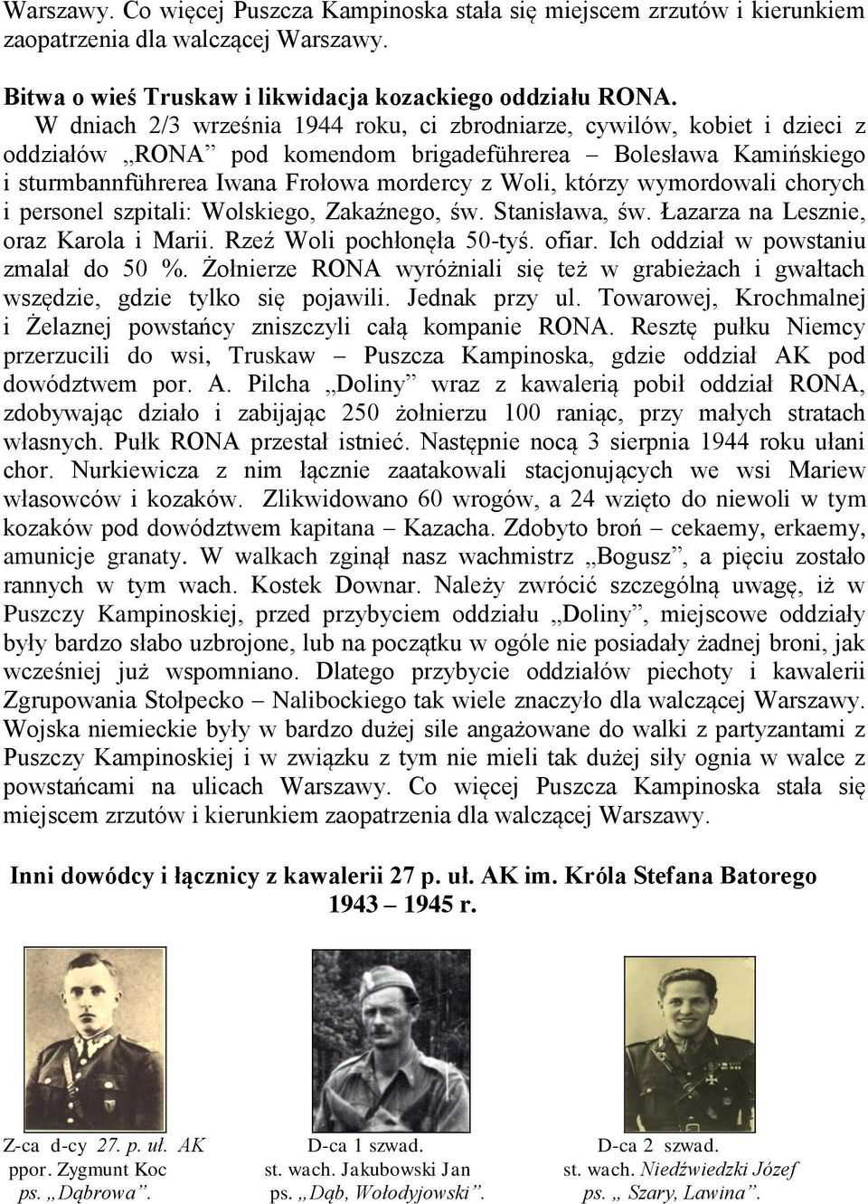 wymordowali chorych i personel szpitali: Wolskiego, Zakaźnego, św. Stanisława, św. Łazarza na Lesznie, oraz Karola i Marii. Rzeź Woli pochłonęła 50-tyś. ofiar. Ich oddział w powstaniu zmalał do 50 %.