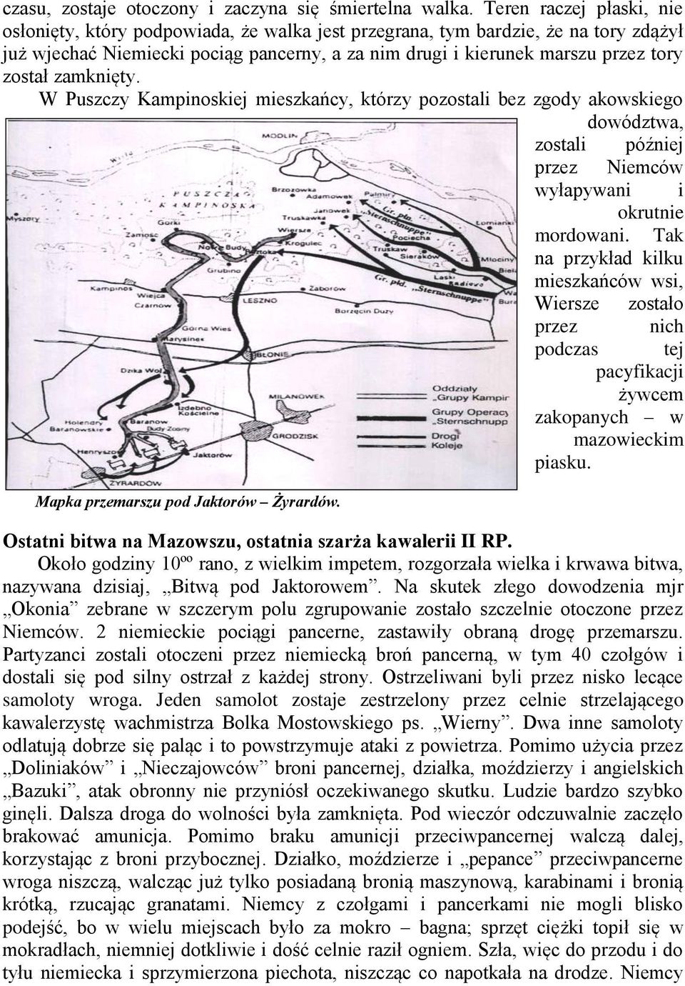 zamknięty. W Puszczy Kampinoskiej mieszkańcy, którzy pozostali bez zgody akowskiego dowództwa, zostali później przez Niemców wyłapywani i okrutnie mordowani.