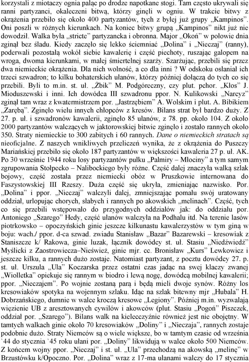 Walka była stricte partyzancka i obronna. Major Okoń w połowie dnia zginął bez śladu.