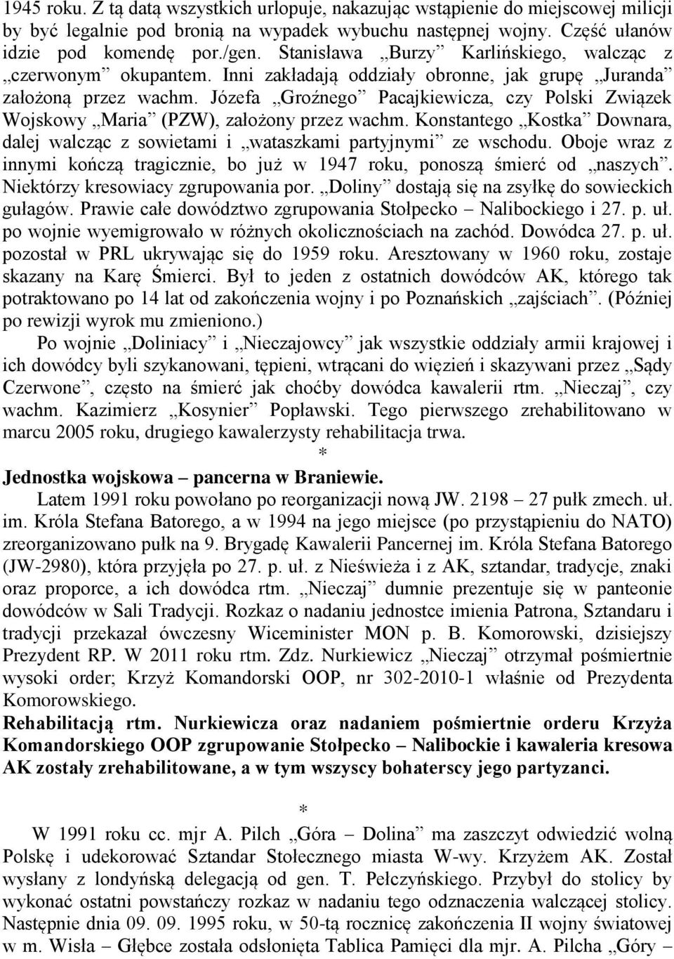Józefa Groźnego Pacajkiewicza, czy Polski Związek Wojskowy Maria (PZW), założony przez wachm. Konstantego Kostka Downara, dalej walcząc z sowietami i wataszkami partyjnymi ze wschodu.