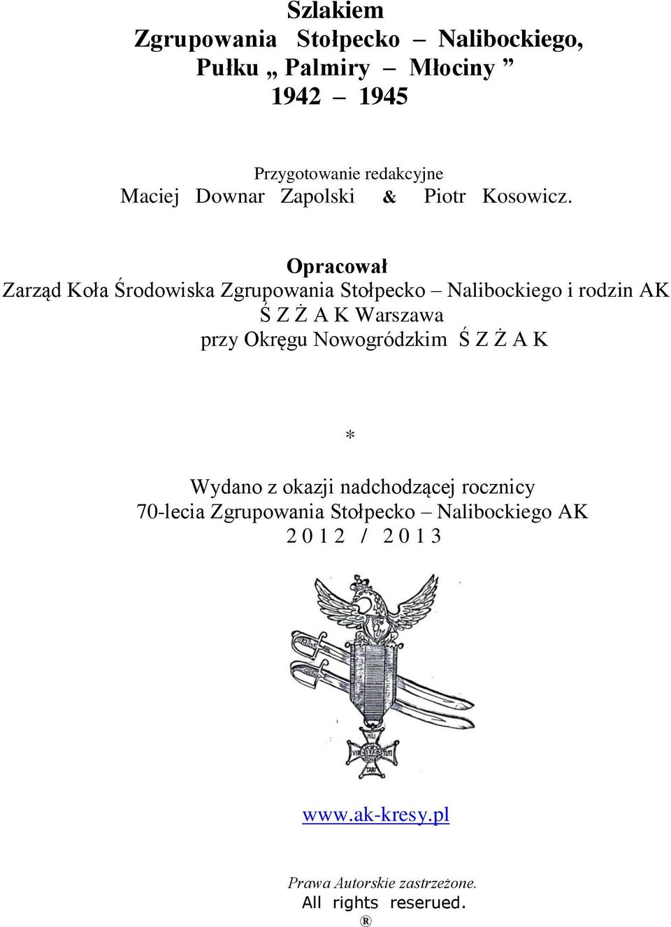 Opracował Zarząd Koła Środowiska Zgrupowania Stołpecko Nalibockiego i rodzin AK Ś Z Ż A K Warszawa przy Okręgu