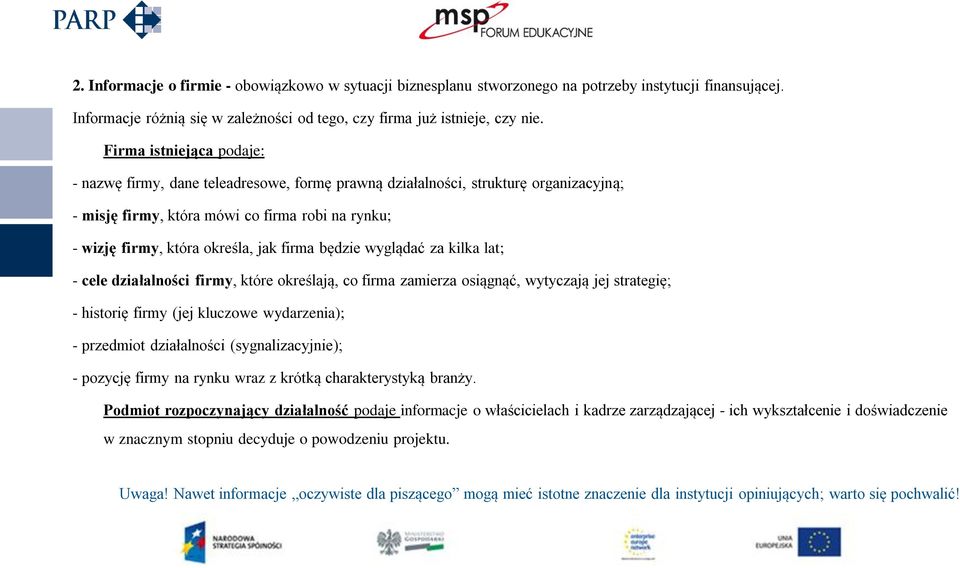 firma będzie wyglądać za kilka lat; - cele działalności firmy, które określają, co firma zamierza osiągnąć, wytyczają jej strategię; - historię firmy (jej kluczowe wydarzenia); - przedmiot