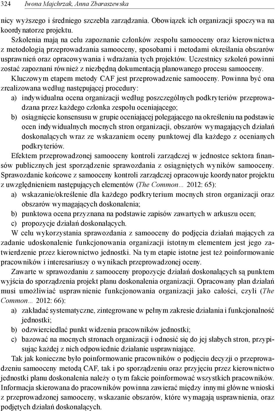 wdrażania tych projektów. Uczestnicy szkoleń powinni zostać zapoznani również z niezbędną dokumentacją planowanego procesu samooceny. Kluczowym etapem metody CAF jest przeprowadzenie samooceny.