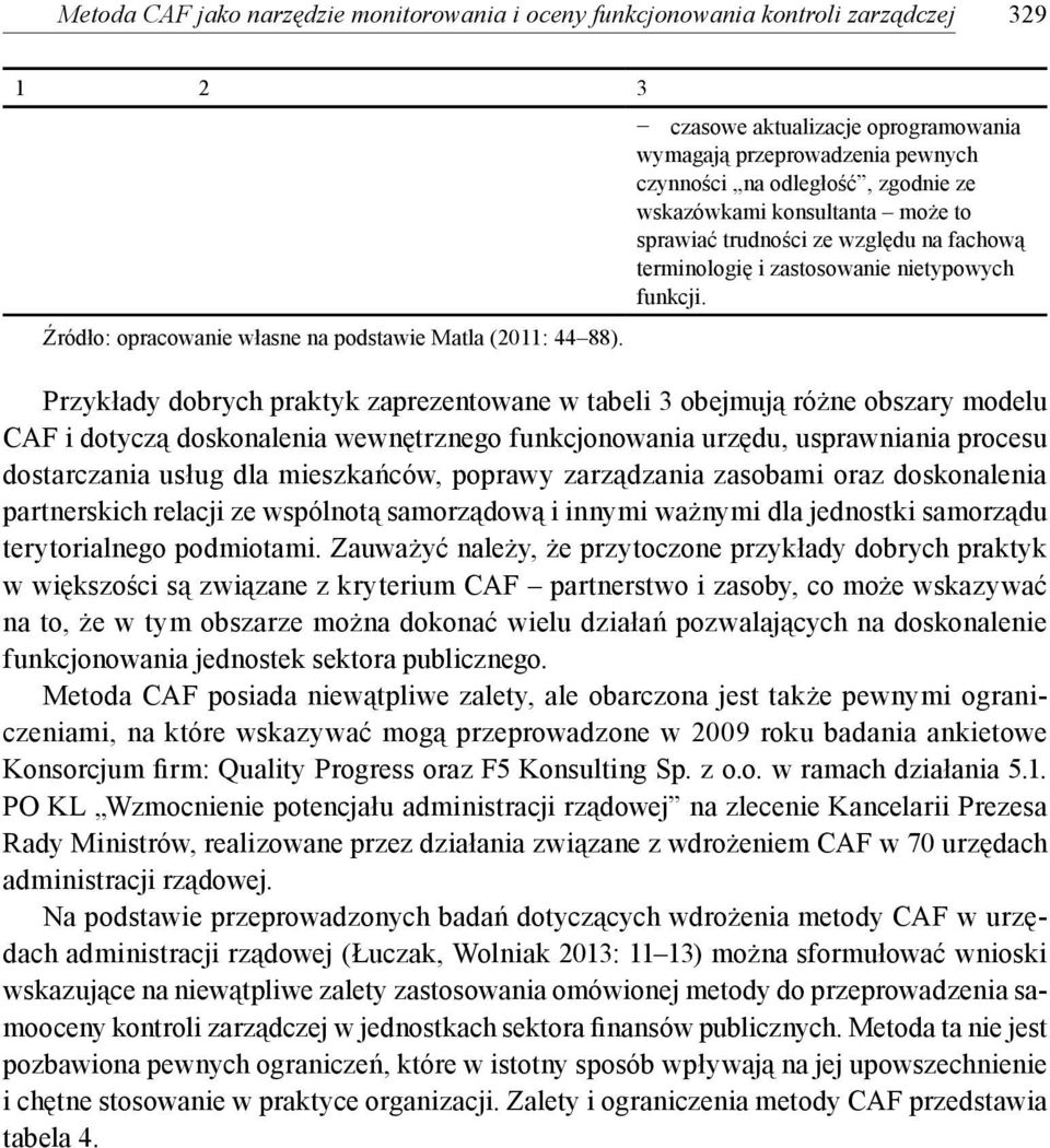 Przykłady dobrych praktyk zaprezentowane w tabeli 3 obejmują różne obszary modelu CAF i dotyczą doskonalenia wewnętrznego funkcjonowania urzędu, usprawniania procesu dostarczania usług dla