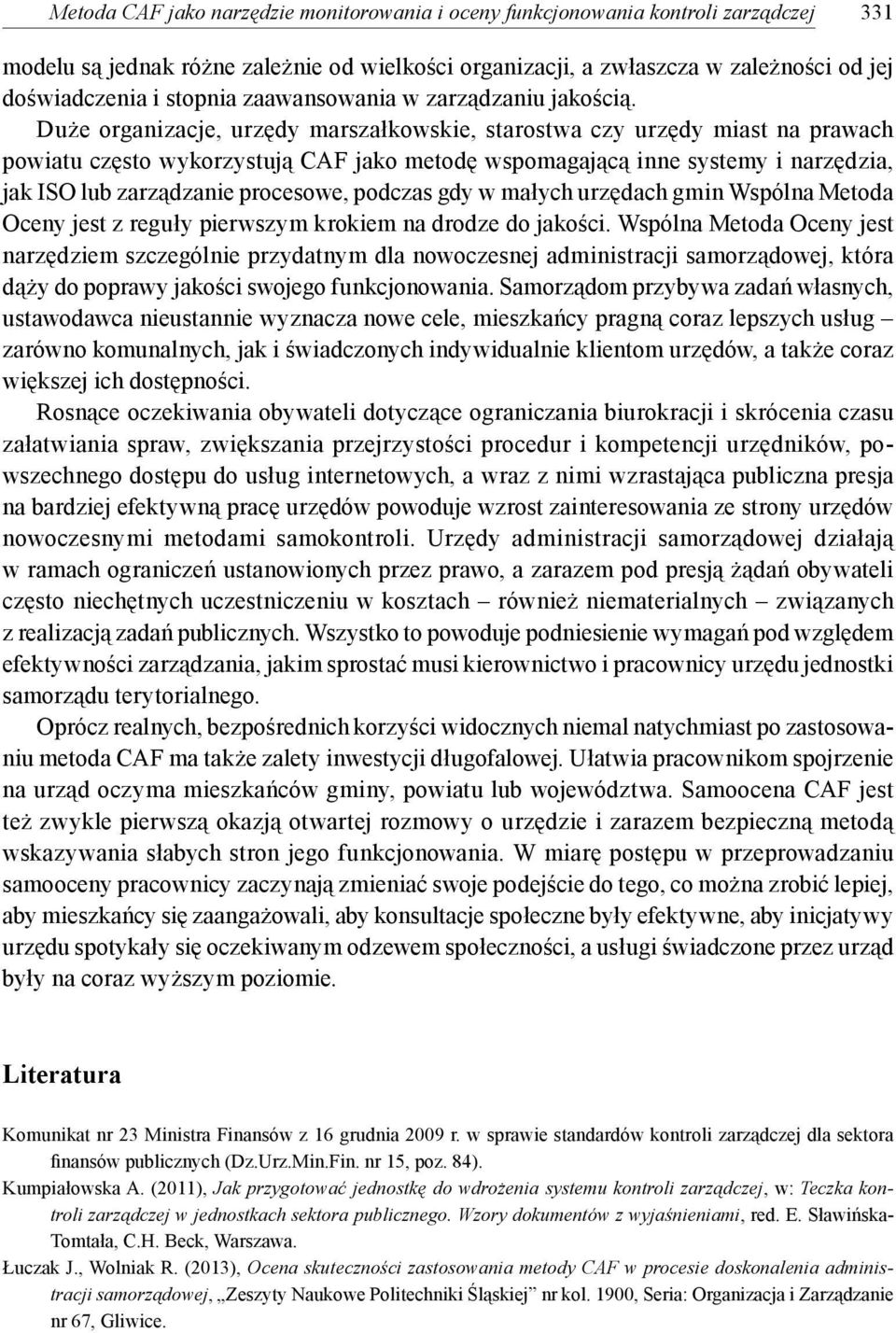 Duże organizacje, urzędy marszałkowskie, starostwa czy urzędy miast na prawach powiatu często wykorzystują CAF jako metodę wspomagającą inne systemy i narzędzia, jak ISO lub zarządzanie procesowe,