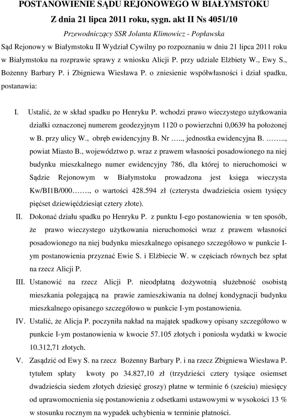Alicji P. przy udziale Elżbiety W., Ewy S., Bożenny Barbary P. i Zbigniewa Wiesława P. o zniesienie współwłasności i dział spadku, postanawia: I. Ustalić, że w skład spadku po Henryku P.