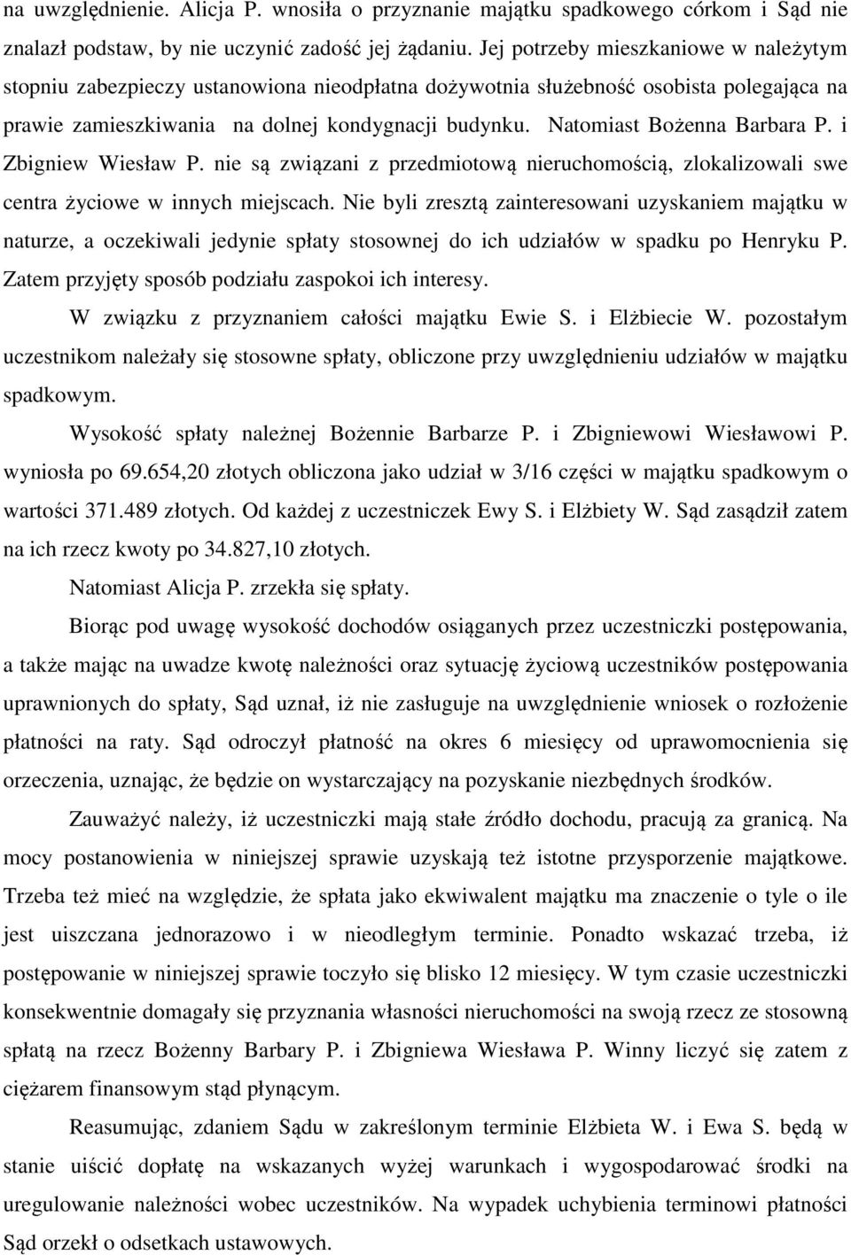 Natomiast Bożenna Barbara P. i Zbigniew Wiesław P. nie są związani z przedmiotową nieruchomością, zlokalizowali swe centra życiowe w innych miejscach.