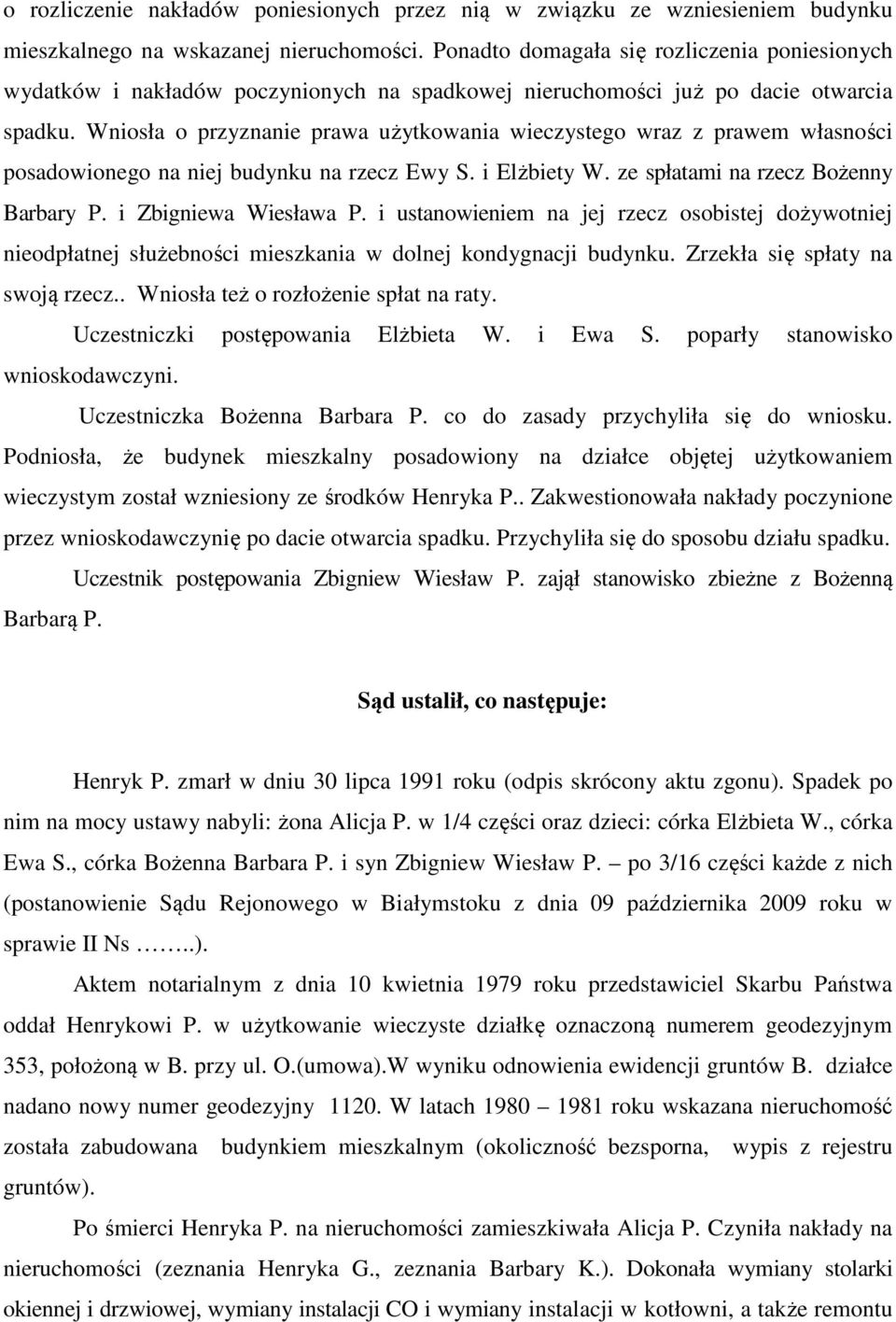 Wniosła o przyznanie prawa użytkowania wieczystego wraz z prawem własności posadowionego na niej budynku na rzecz Ewy S. i Elżbiety W. ze spłatami na rzecz Bożenny Barbary P. i Zbigniewa Wiesława P.