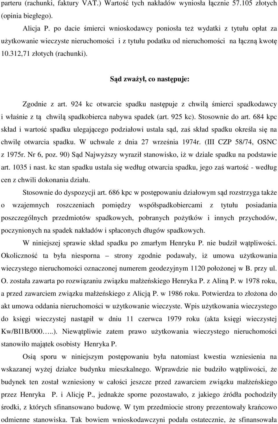 Sąd zważył, co następuje: Zgodnie z art. 924 kc otwarcie spadku następuje z chwilą śmierci spadkodawcy i właśnie z tą chwilą spadkobierca nabywa spadek (art. 925 kc). Stosownie do art.