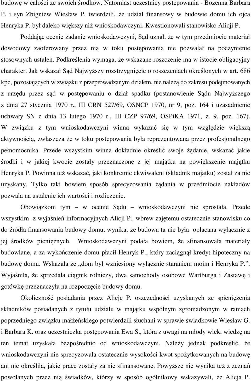 Poddając ocenie żądanie wnioskodawczyni, Sąd uznał, że w tym przedmiocie materiał dowodowy zaoferowany przez nią w toku postępowania nie pozwalał na poczynienie stosownych ustaleń.