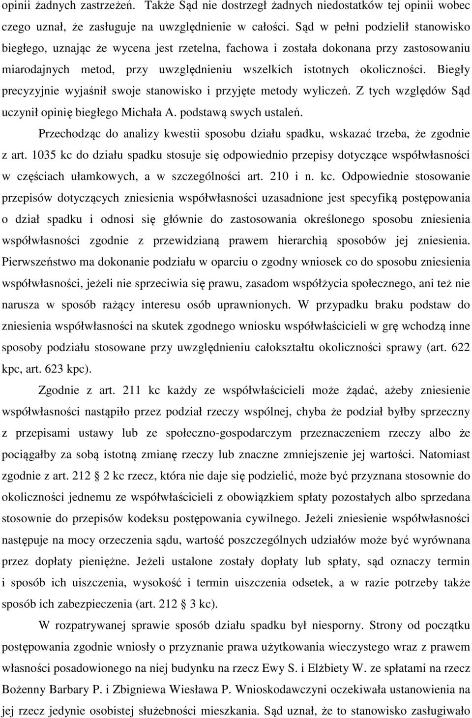 Biegły precyzyjnie wyjaśnił swoje stanowisko i przyjęte metody wyliczeń. Z tych względów Sąd uczynił opinię biegłego Michała A. podstawą swych ustaleń.