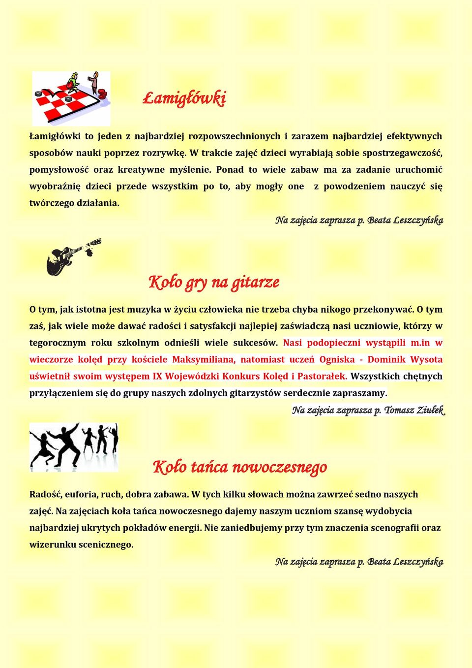 Ponad to wiele zabaw ma za zadanie uruchomić wyobraźnię dzieci przede wszystkim po to, aby mogły one z powodzeniem nauczyć się twórczego działania. Na zajęcia zaprasza p.