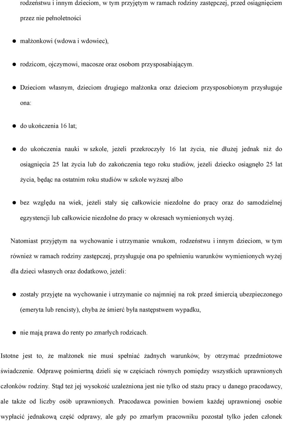 Dzieciom własnym, dzieciom drugiego małżonka oraz dzieciom przysposobionym przysługuje ona: do ukończenia 16 lat; do ukończenia nauki w szkole, jeżeli przekroczyły 16 lat życia, nie dłużej jednak niż