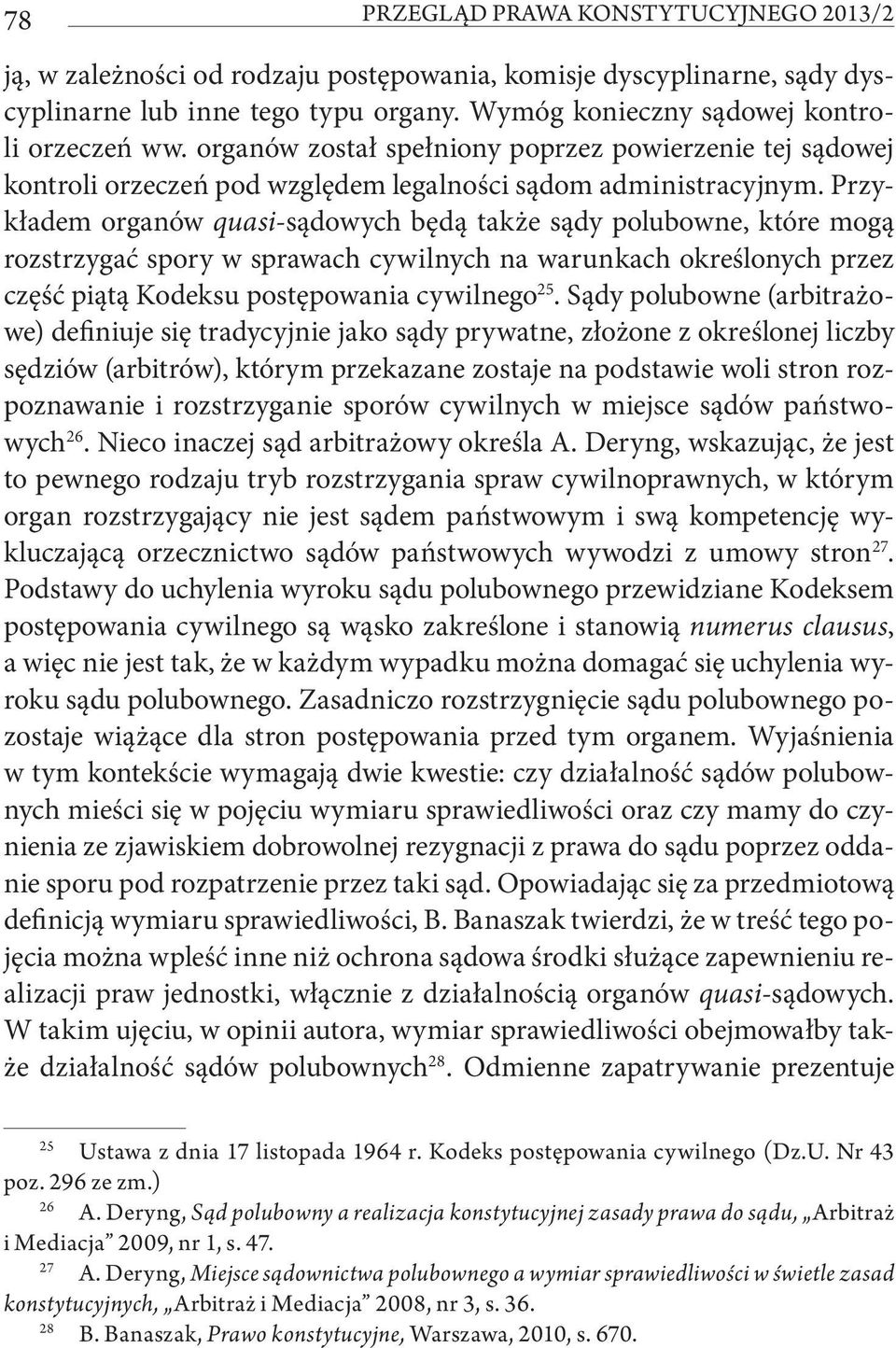 Przykładem organów quasi-sądowych będą także sądy polubowne, które mogą rozstrzygać spory w sprawach cywilnych na warunkach określonych przez część piątą Kodeksu postępowania cywilnego 25.