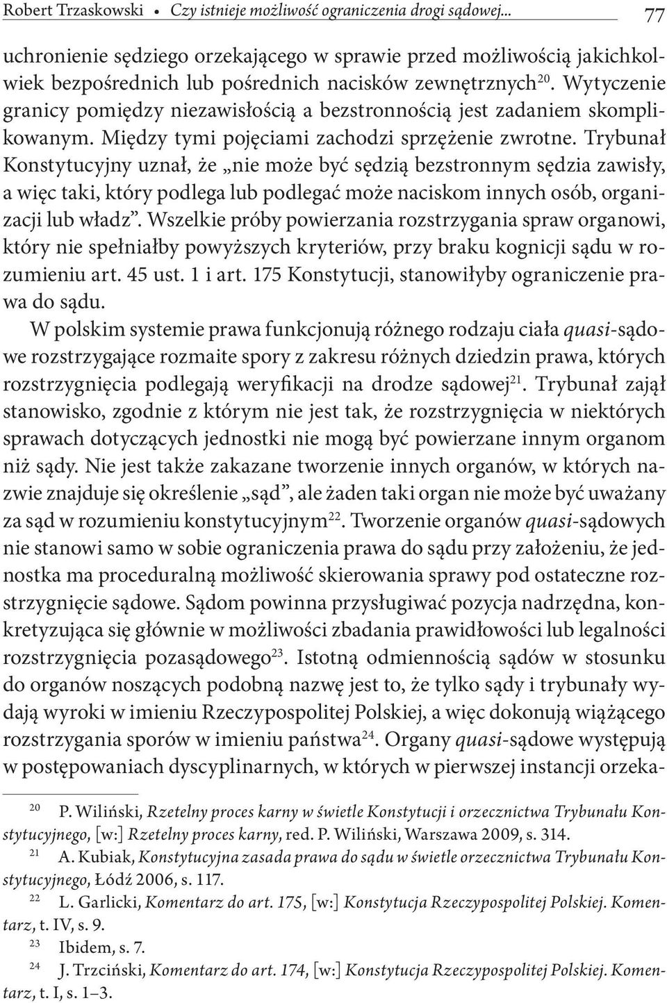 Trybunał Konstytucyjny uznał, że nie może być sędzią bezstronnym sędzia zawisły, a więc taki, który podlega lub podlegać może naciskom innych osób, organizacji lub władz.