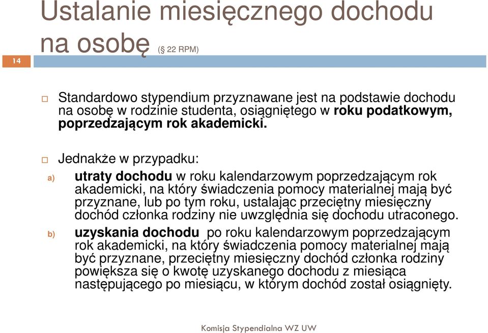 Jednakże w przypadku: a) utraty dochodu w roku kalendarzowym poprzedzającym rok akademicki, na który świadczenia pomocy materialnej mają być przyznane, lub po tym roku, ustalając przeciętny