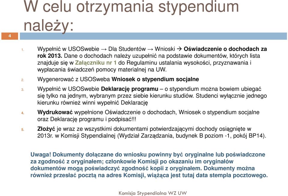 2. Wygenerować z USOSweba Wniosek o stypendium socjalne 3. Wypełnić w USOSwebie Deklarację programu o stypendium można bowiem ubiegać się tylko na jednym, wybranym przez siebie kierunku studiów.