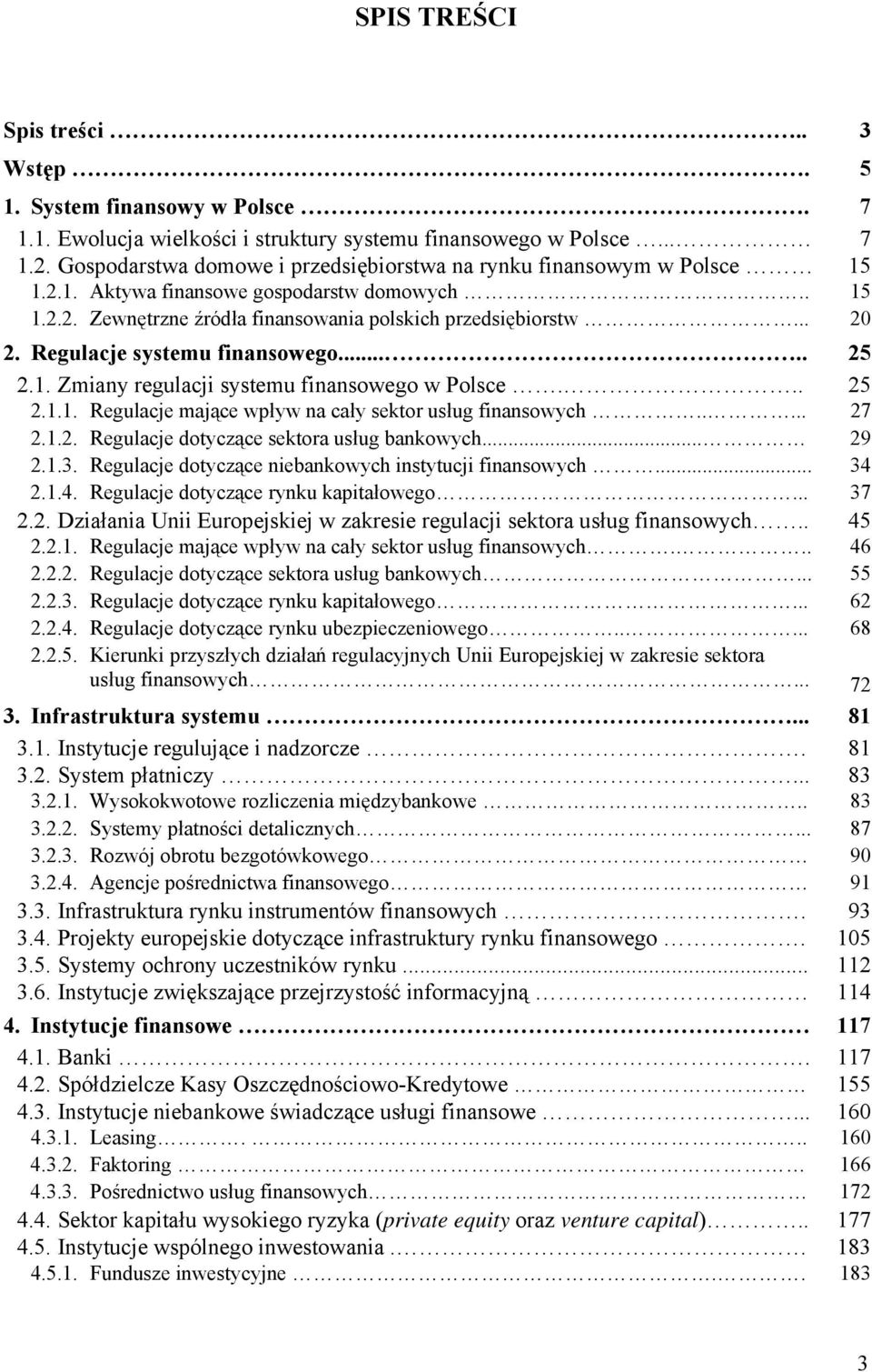 Regulacje systemu finansowego..... 25 2.1. Zmiany regulacji systemu finansowego w Polsce... 25 2.1.1. Regulacje mające wpływ na cały sektor usług finansowych..... 27 2.1.2. Regulacje dotyczące sektora usług bankowych.