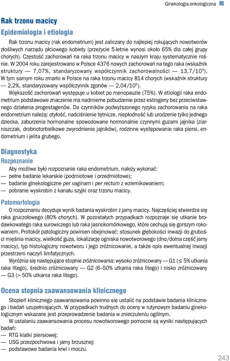 W 2004 roku zarejestrowano w Polsce 4376 nowych zachorowań na tego raka (wskaźnik struktury 7,07%, standaryzowany współczynnik zachorowalności 13,7/10 5 ).