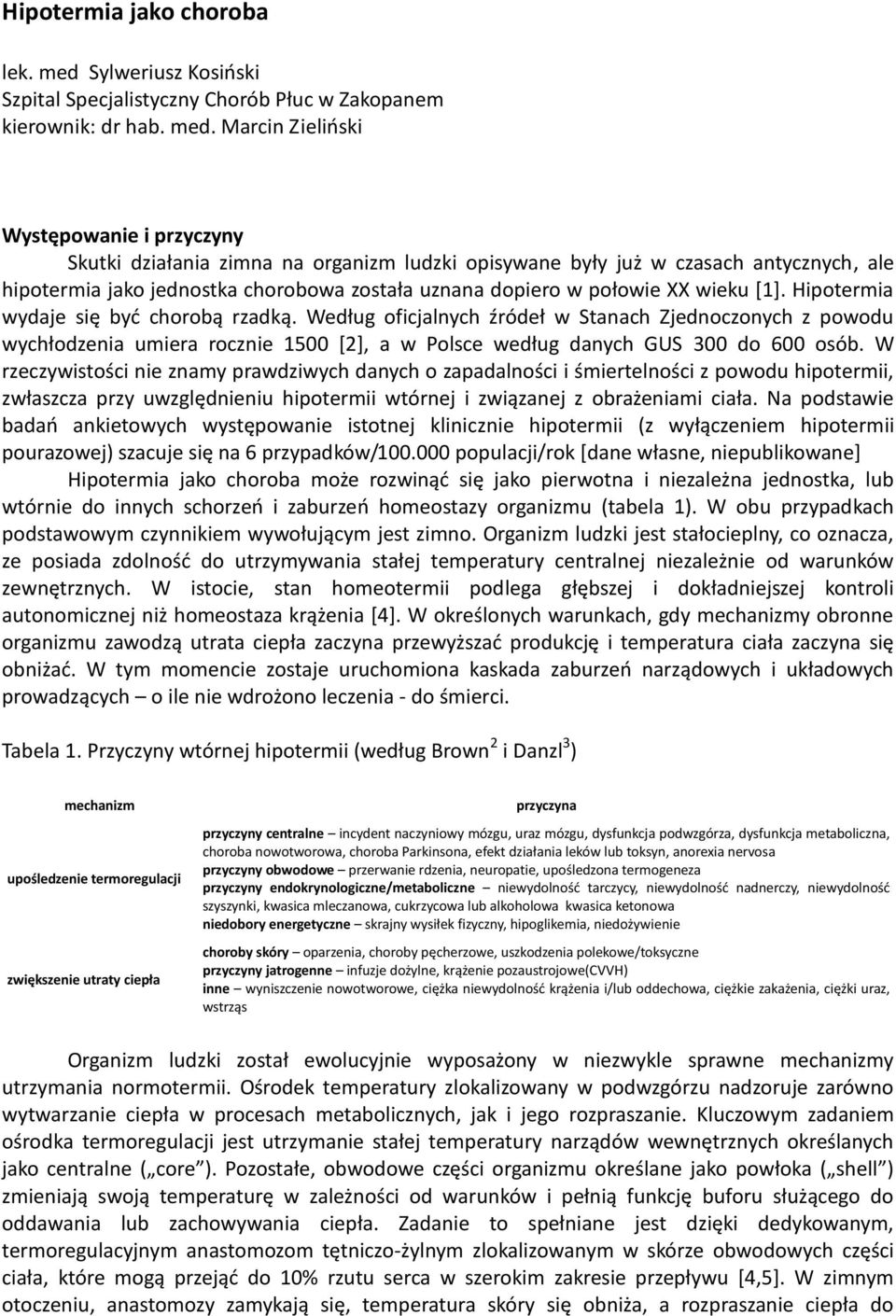 Marcin Zielioski Występowanie i przyczyny Skutki działania zimna na organizm ludzki opisywane były już w czasach antycznych, ale hipotermia jako jednostka chorobowa została uznana dopiero w połowie