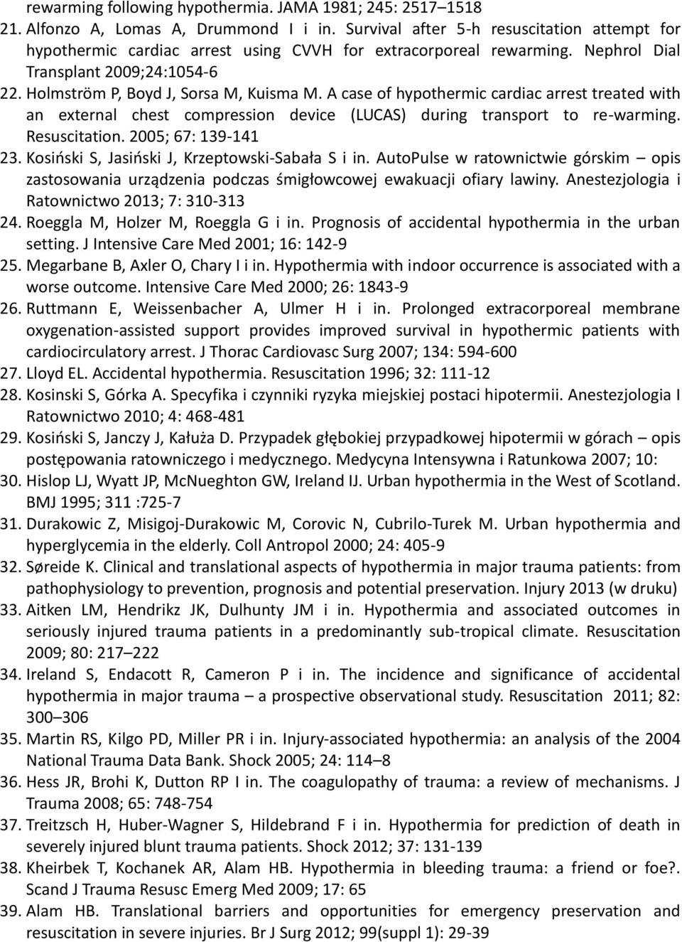 A case of hypothermic cardiac arrest treated with an external chest compression device (LUCAS) during transport to re-warming. Resuscitation. 2005; 67: 139-141 23.