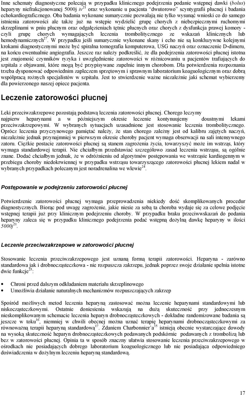 Oba badania wykonane sumarycznie pozwalają nie tylko wysunąć wnioski co do samego istnienia zatorowości ale także już na wstępie wydzielić grupę chorych z niebezpiecznymi ruchomymi skrzeplinami w