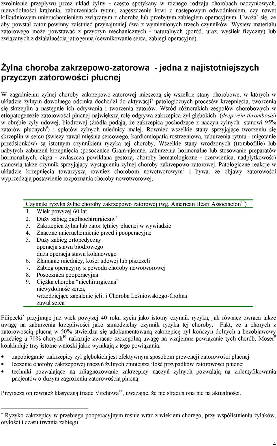 Wysiew materiału zatorowego może powstawać z przyczyn mechanicznych - naturalnych (poród, uraz, wysiłek fizyczny) lub związanych z działalnością jatrogenną (cewnikowanie serca, zabiegi operacyjne).
