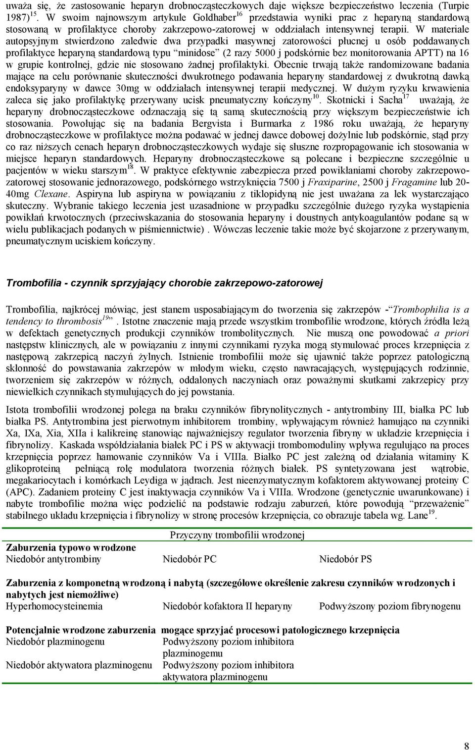 W materiale autopsyjnym stwierdzono zaledwie dwa przypadki masywnej zatorowości płucnej u osób poddawanych profilaktyce heparyną standardową typu minidose (2 razy 5000 j podskórnie bez monitorowania