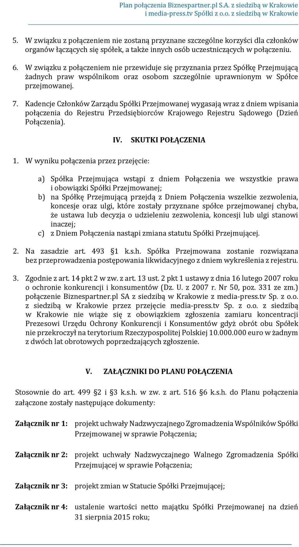 Kadencje Członków Zarządu Spółki Przejmowanej wygasają wraz z dniem wpisania połączenia do Rejestru Przedsiębiorców Krajowego Rejestru Sądowego (Dzień Połączenia). IV. SKUTKI POŁĄCZENIA 1.