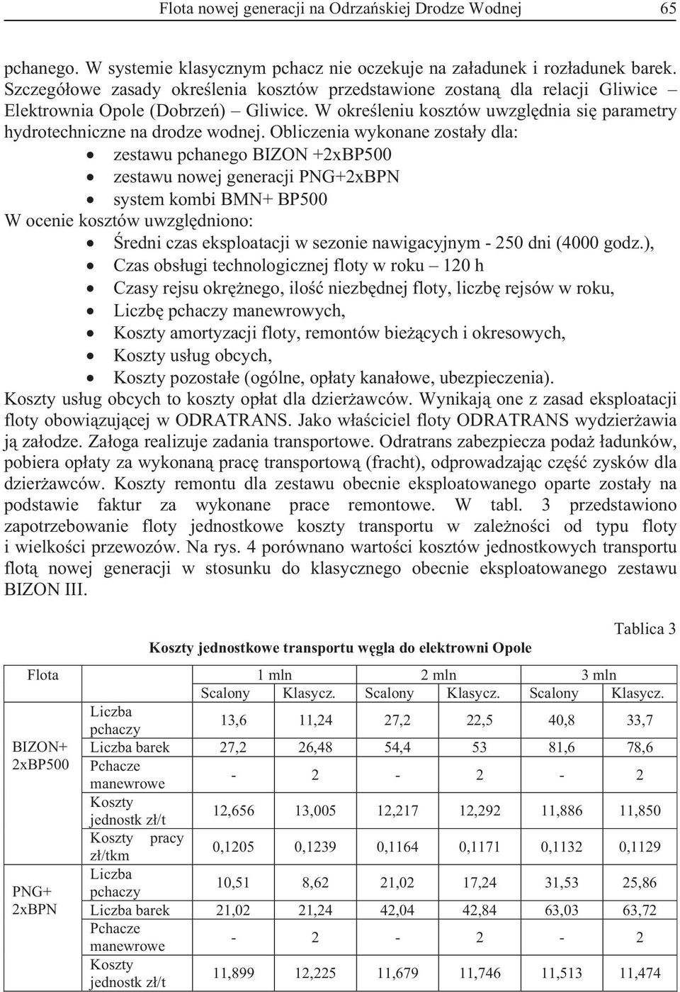 Obliczenia wykonane zostay dla: zestawu pchanego BIZON +2xBP500 zestawu nowej generacji PNG+2xBPN system kombi BMN+ BP500 W ocenie kosztów uwzgldniono: redni czas eksploatacji w sezonie nawigacyjnym