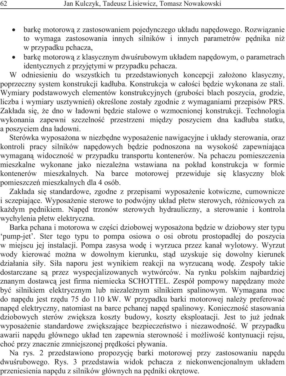 przypadku pchacza. W odniesieniu do wszystkich tu przedstawionych koncepcji zaoono klasyczny, poprzeczny system konstrukcji kaduba. Konstrukcja w caoci bdzie wykonana ze stali.